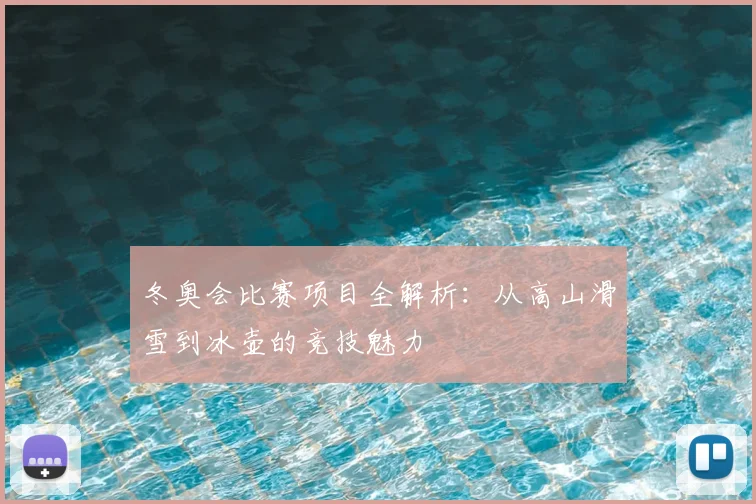 冬奥会比赛项目全解析：从高山滑雪到冰壶的竞技魅力