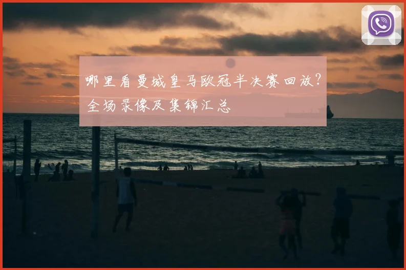 哪里看曼城皇马欧冠半决赛回放？全场录像及集锦汇总